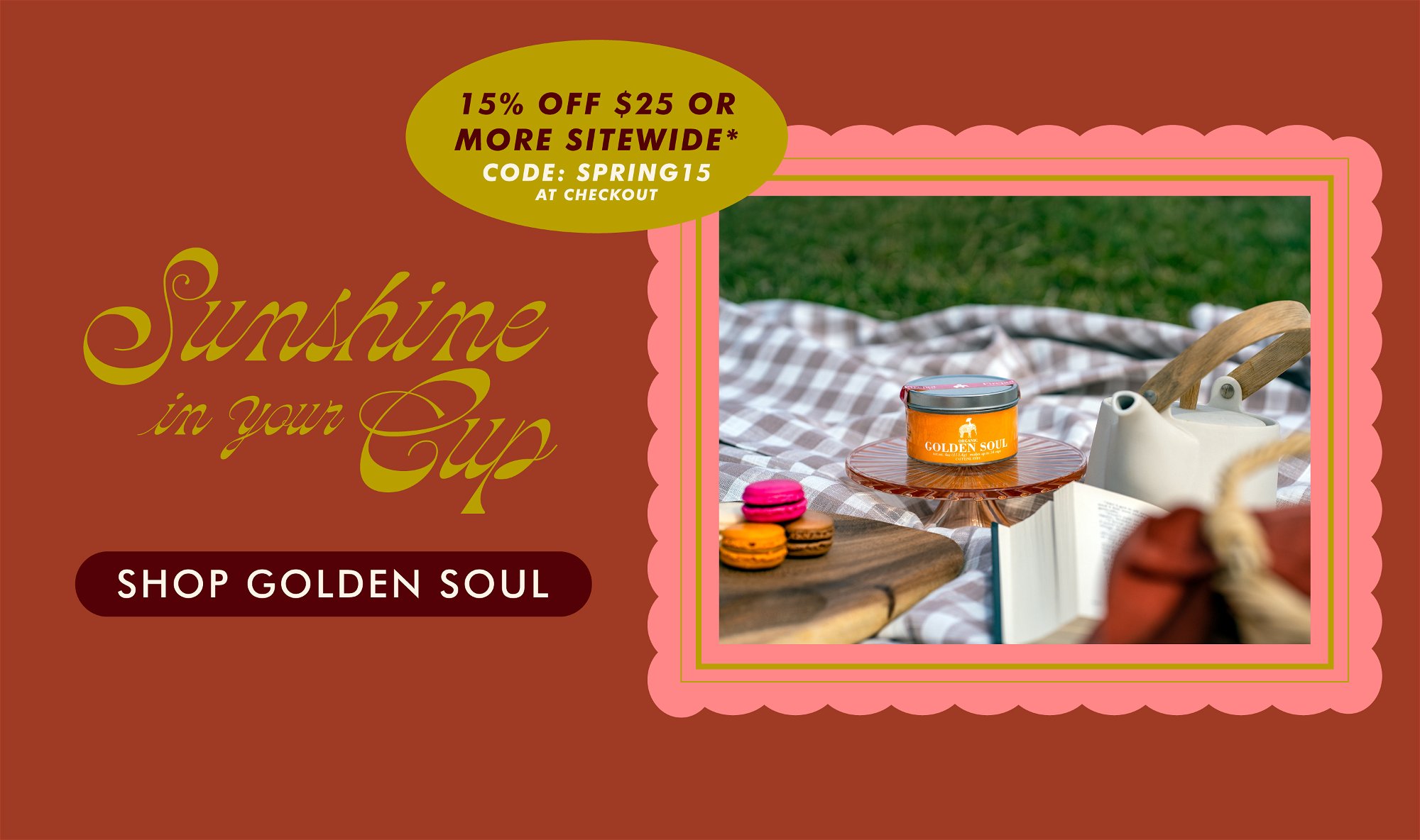 15% off $25 or more sitewide with code SPRING15. Sunshine in your cup. Shop golden soul