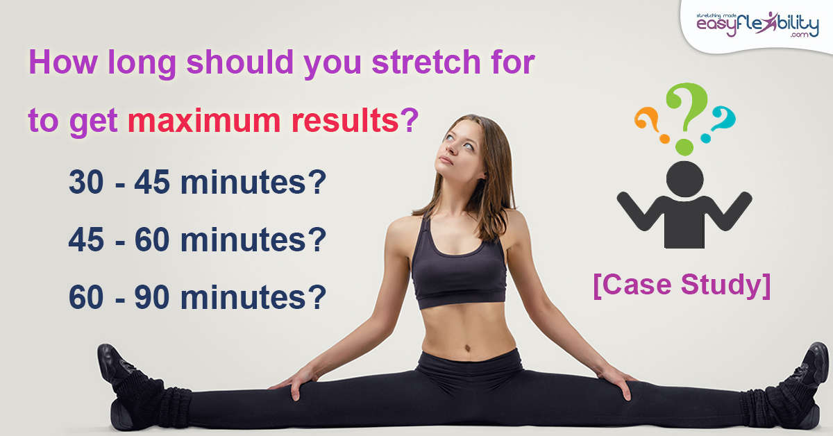 How long should you stretch for to get maximum results? (Case Study ...