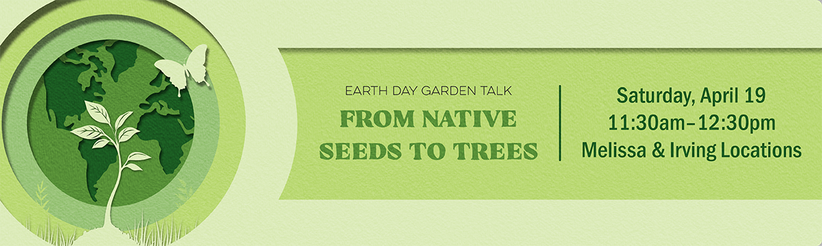Earth Day Garden Talk: From Native Seeds To Trees Earth Day Garden Talk: From Native Seeds To Trees