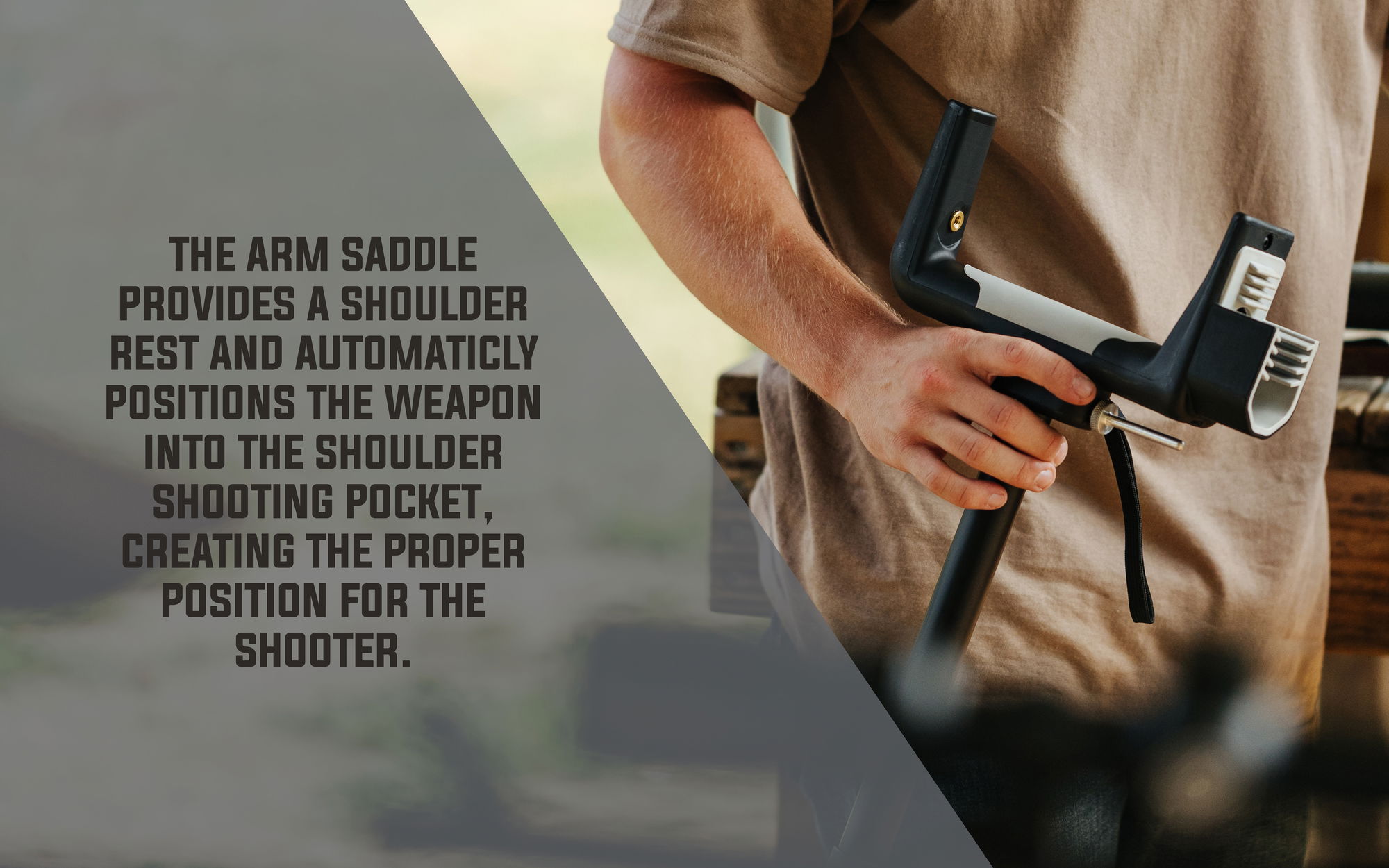 The arm saddle provides a shoulder rest and automatically positions the weapon into the shoulder shooting pocket, creating the proper position for the shooter.