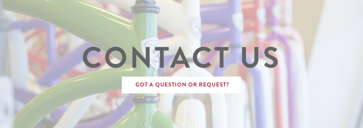 Contact Us - Got a bicycle question or request? Contact Us - Got a bicycle question or request?