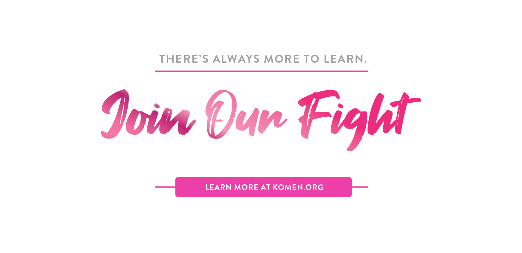 Join Our Fight - Save Lives - Learn More About Komen.org