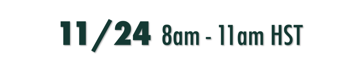 11/24 8AM-11AM HST