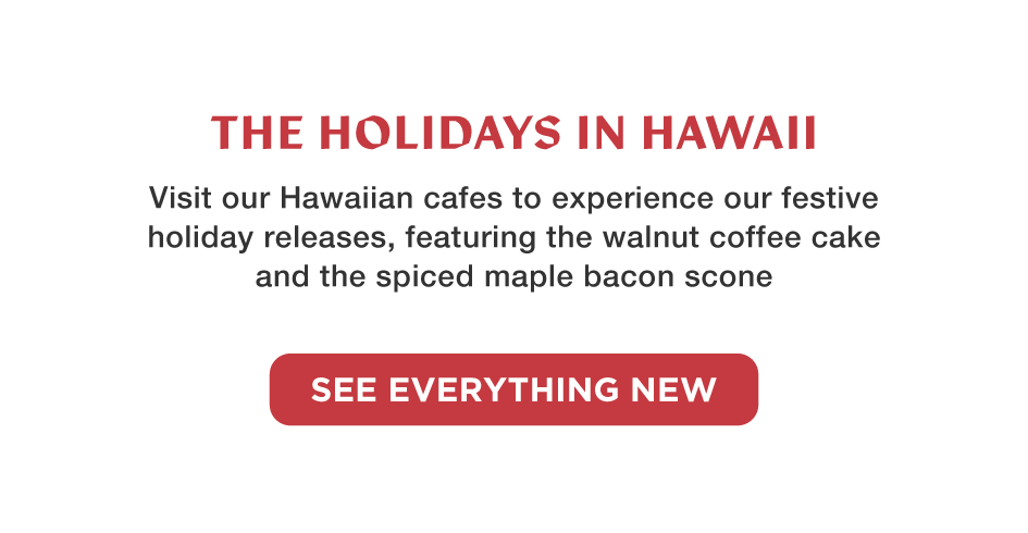The Holidays in Hawaii - Visit our Hawaiian cafes to experience our festive holiday releases