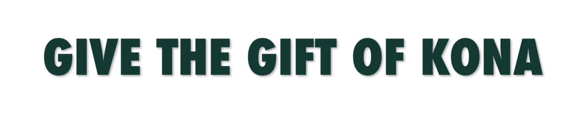 GIVE THE GIFT OF KONA