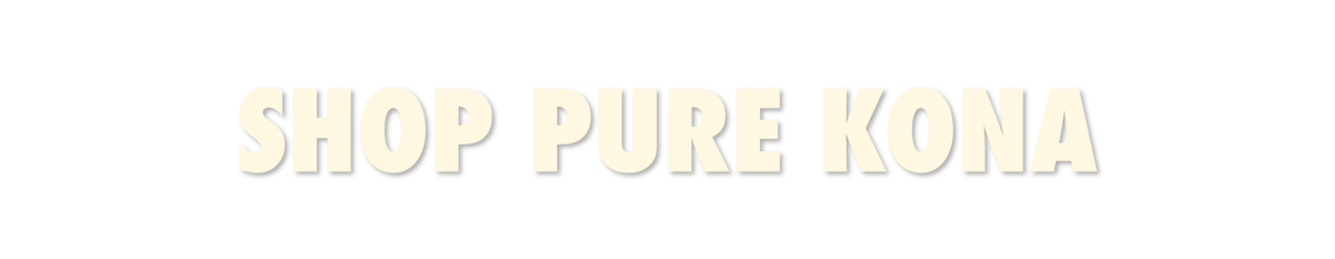 SHOP PURE KONA