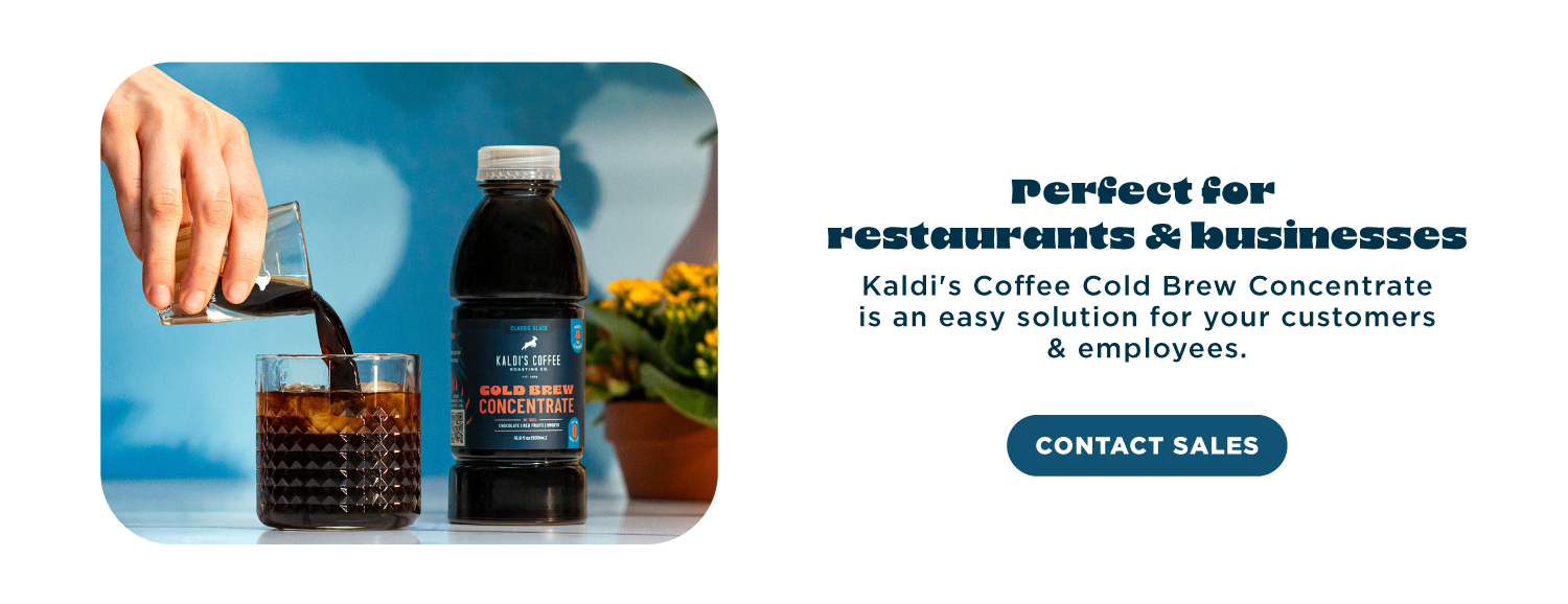 PERFECT FOR RESTAURANTS & BUSINESSES. KALDI'S COFFEE COLD BREW CONCENTRATE IS AN EASY SOLUTION FOR YOUR CUSTOMERS & EMPLOYEES.