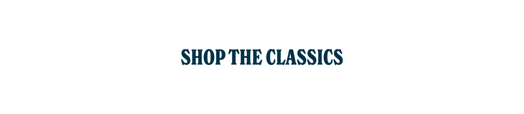 SHOP THE CLASSICS