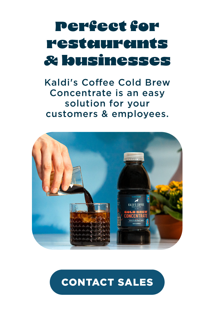 PERFECT FOR RESTAURANTS & BUSINESSES. KALDI'S COFFEE COLD BREW CONCENTRATE IS AN EASY SOLUTION FOR YOUR CUSTOMERS & EMPLOYEES.