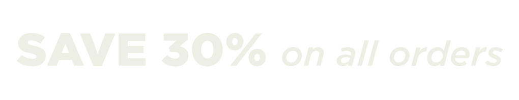 SAVE 30% ON ALL ORDERS