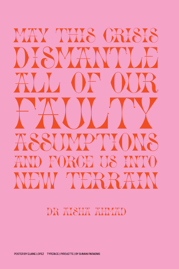 poster with text "may this crisis dismantle all of our faulty assertions and force us into new terrain" by Dr Aisha Ahmad