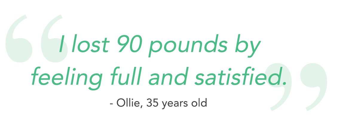 I lost 90 pounds by feeling full and satisfied. - Ollie, 35 years old
